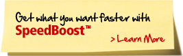 Get what you want faster with Speedboost&trade;. Learn More