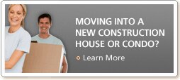 Moving into a new construction house or condominium? Learn More