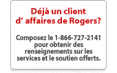 D&eacute;j&agrave; un client d' affaires de Rogers?