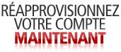 RÉAPPROVISIONNEZ VOTRE COMPTE MAINTENANT 