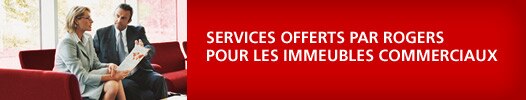 Services offerts par Rogers pour les immeubles commerciaux