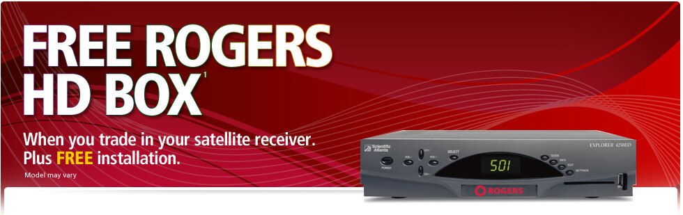 Trade in your satellite receiver and switch to Rogers for a FREE Rogers HD Box.<sup>1</sup>