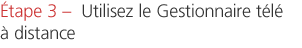 Étape 3  Utilisez le Gestionnaire télé à distance