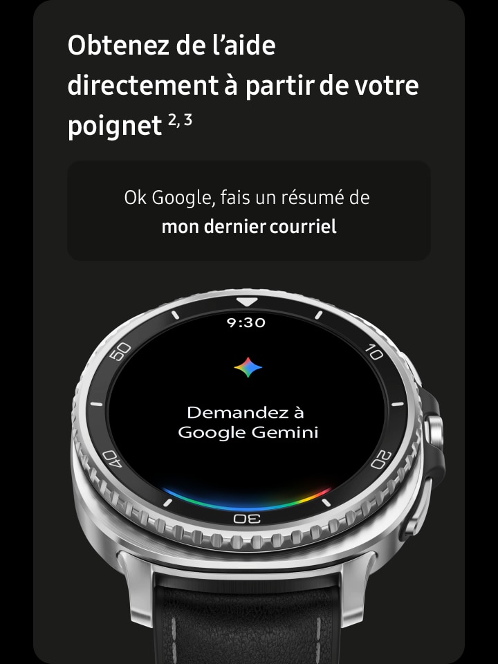 Montre Galaxy Watch8 Classic légèrement inclinée. Cadran traditionnel semblable à celui d’une montre à l’écran. Zone de texte qui indique la fonctionnalité de commande vocale de Google Gemini. Texte Hey Google, résume mon dernier courriel. Le cadran change pour afficher Google Gemini. L’heure en haut, le texte Demander à Google Gemini au milieu.
